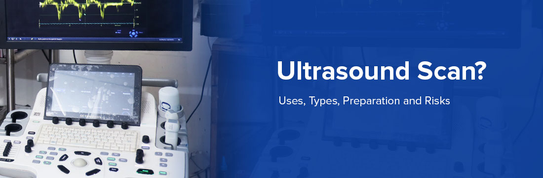 Ultrasound Scan : Its Uses, Types, Preparation and Risks